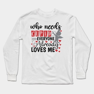 who need cupid when everyone loves me Long Sleeve T-Shirt